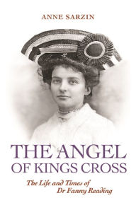 Title: 'The Angel of Kings Cross': The Life and Times of Dr Fanny Reading, Author: Anne Sarzin