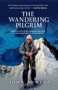 Title: The Wandering Pilgrim: Expeditions to the NZ Alps, Changabang, Khan Tengri, Everest and Broad Peak, Author: John Dunlop