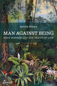 Epub sample book download Man against Being: Body Horror and the Death of Life English version 9781922964120