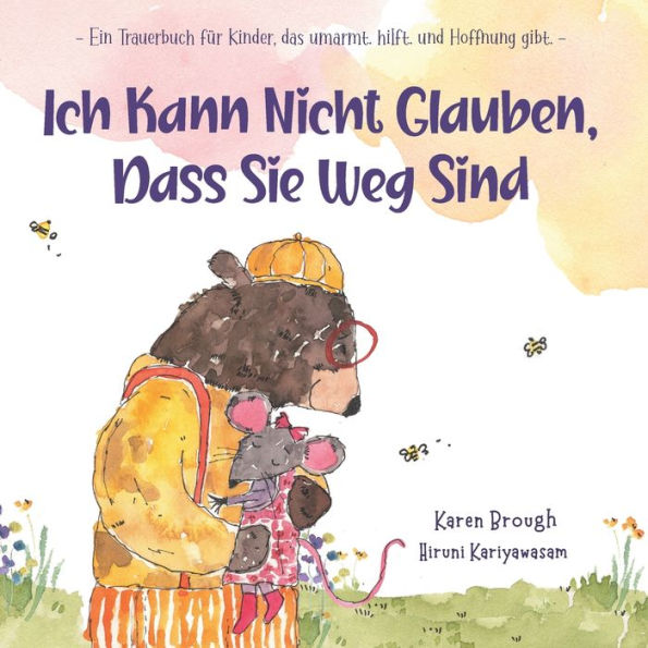 Ich Kann Nicht Glauben, Dass Sie Weg Sind: Ein Trauerbuch fï¿½r Kinder, das umarmt. hilft. und Hoffnung gibt.