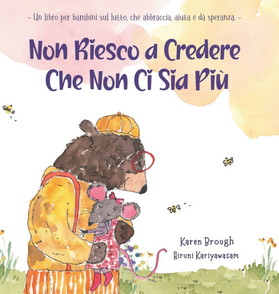 Non Riesco a Credere Che Non Ci Sia Piï¿½: - Un libro per bambini sul lutto, che abbraccia, aiuta e dï¿½ speranza: A kid's grief book that hugs, helps, and gives hope