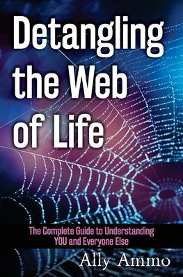 Detangling the Web of Life: The Complete Guide to Understanding YOU and Everyone Else