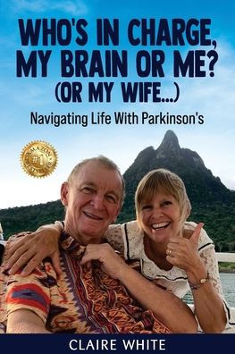 Who's in Charge, My Brain or Me? (or My Wife...): Navigating Life With Parkinson's