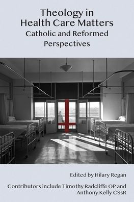 Theology Health Care Matters: Catholic and Reformed Perspectives