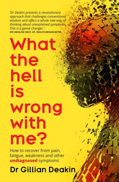 What the Hell is Wrong With Me?: How to recover from pain, fatigue, weakness and other undiagnosed symptoms
