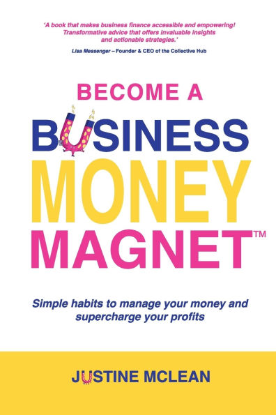 Become a Business Money Magnet: Simple Habits to Manage Your and Supercharge Profits