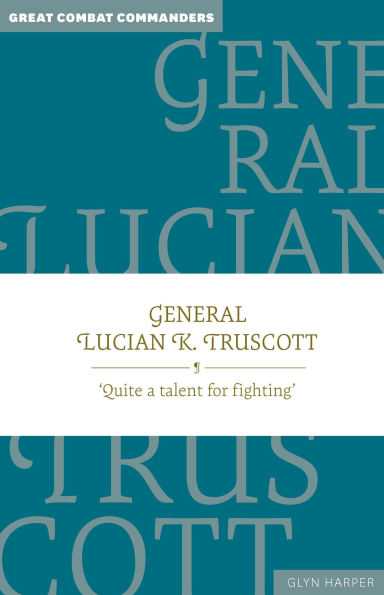 General Lucian K. Truscott: 'Quite a talent for fighting'