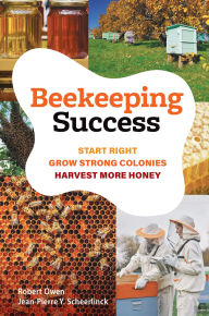 Title: Beekeeping Success: Start Right, Build Strong Colonies, Harvest More Honey, Author: Robert Owen