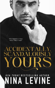 Title: Accidentally, Scandalously Yours, Author: Nina Levine