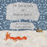 Title: The Tale of Sally the Sleepless Squirrel, Author: Victoria Jane Clark