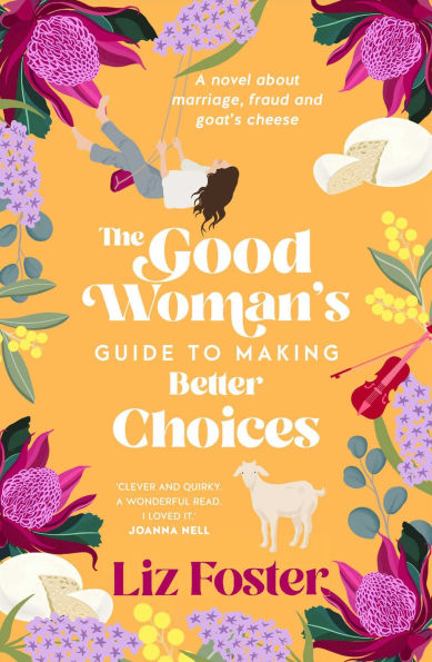 The Good Woman's Guide to Making Better Choices: A novel about marriage, fraud and goat's cheese
