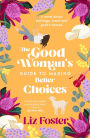 The Good Woman's Guide to Making Better Choices: A novel about marriage, fraud and goat's cheese