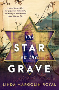 Title: The Star on the Grave: A novel inspired by the 'Japanese Schindler', written by a woman who owes him her life, Author: Linda Margolin Royal
