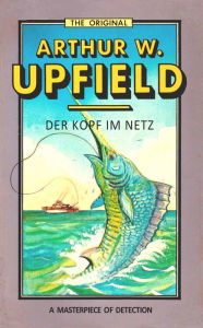 Title: Der Kopf im Netz: (The Mystery of Swordfish Reef), Author: Arthur W. Upfield