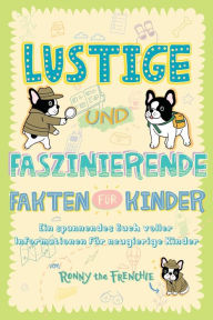 Title: Lustige und faszinierende Fakten für Kinder: Ein spannendes Buch voller Informationen für neugierige Kinder, Author: Ronny the Frenchie