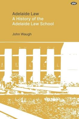 Adelaide Law: A History of the Adelaide Law School