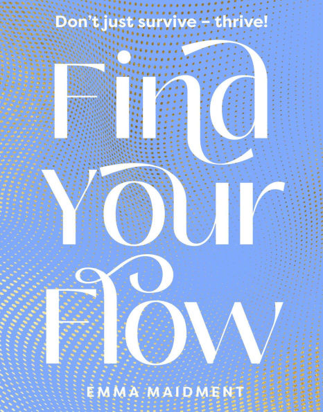 Find Your Flow: Don't just survive - thrive!