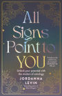All Signs Point to You: Unlock your potential with the wisdom of astrology