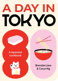 Title: A Day in Tokyo: A Japanese Cookbook, Author: Brendan Liew