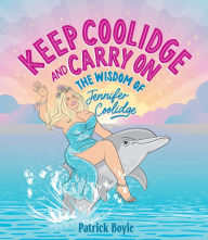 Title: Keep Coolidge and Carry On: The Wisdom of Jennifer Coolidge, Author: Patrick Boyle