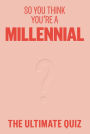 So You Think You're a Millennial?: The ultimate millennial quiz