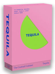 Title: The Cocktail Cabinet: Tequila: The Essential Drinks Every Tequila & Mezcal Lover Should Know, Author: Kara Newman