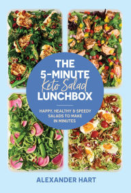 Title: The 5-Minute Keto Salad Lunchbox: Happy, Healthy & Speedy Salads to Make in Minutes, Author: Alexander Hart