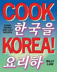 Title: Cook Korea!: Iconic Dishes & Cult Recipes, Author: Billy Law