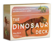 Title: The Dinosaur Deck: 52 of the most fascinating dinosaurs and other prehistoric reptiles, Author: Riley Black