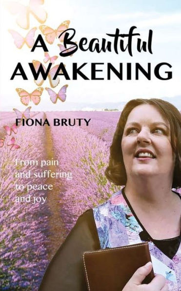 A Beautiful Awakening: From pain and suffering to peace joy