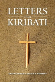 Title: Letters from Kiribati: Correspondence by the Daughters of Our Lady of the Sacred Heart congregation of Catholic mission Sisters to the mother house in Issoudun, France and Thuin, Belgium, 1895-1944, Author: Ursula Nixon