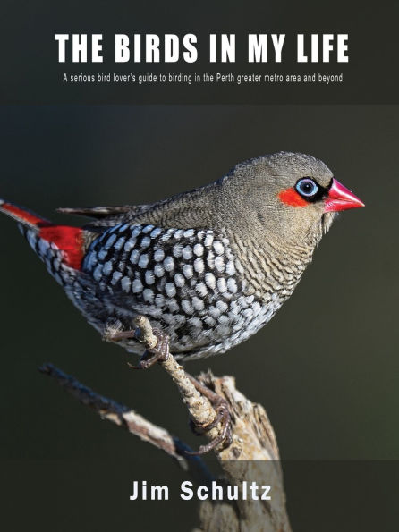 The Birds in My Life: A serious bird lover's guide to birding in the Perth greater metro and beyond