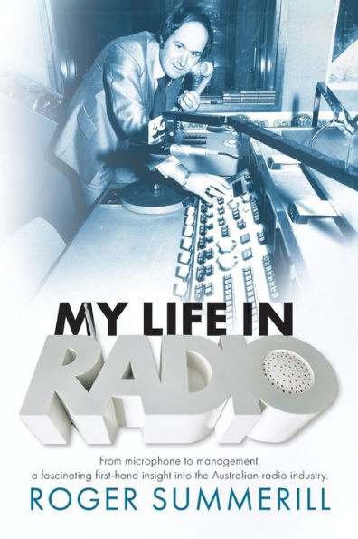 My Life In Radio: From microphone to management a fascinating first hand insight into the Australian Radio Industry