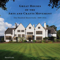 Title: Great Houses of the Arts and Crafts Movement: One Hundred Masterworks 1860-1914, Author: David Cole
