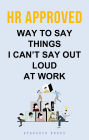 HR Approved Way To Say Things I Can't Say Out Loud At Work