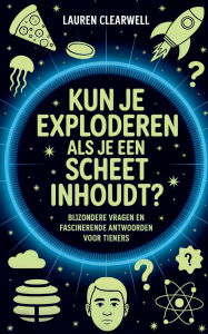 Title: Kun Je Exploderen Als Je Een Scheet Inhoudt?: Bijzondere Vragen en Fascinerende Antwoorden voor Tieners, Author: Lauren Clearwell