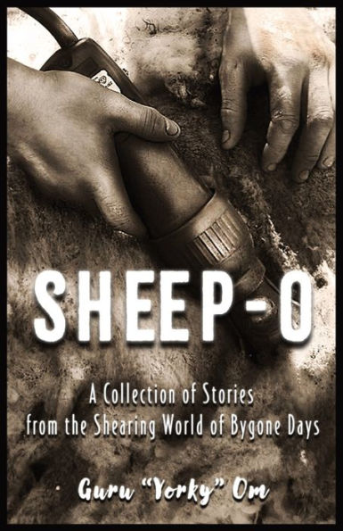 Sheep-O: A Collection of Stories from the Shearing World Bygone Days