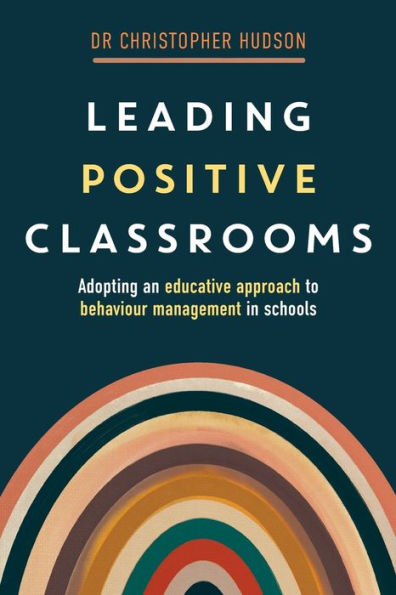 Leading Positive Classrooms: Adopting an Educative Approach to Behaviour Management in Schools