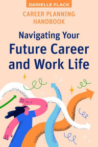 Title: Career Planning Handbook: Navigating Your Future Career and Work Life, Author: Danielle Flack