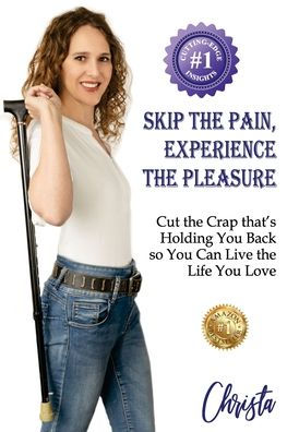 Skip the Pain, Experience the Pleasure: Cut the Crap that's Holding You Back so You Can Live the Life You Love