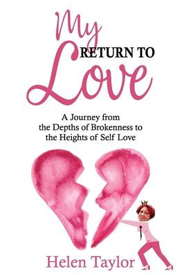 My Return To Love: A Journey from the Depths of Brokenness to Heights of Self Love