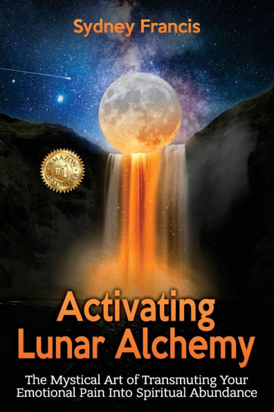 Activating Lunar Alchemy: The Mystical Art of Transmuting Your Emotional Pain Into Spiritual Abundance