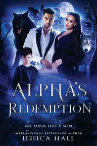 Title: Alpha's Redemption- My Luna Has A Son, Author: Jessica Hall