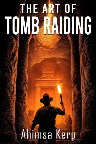 The Art Of Tomb Raiding: An Archaeological Thriller
