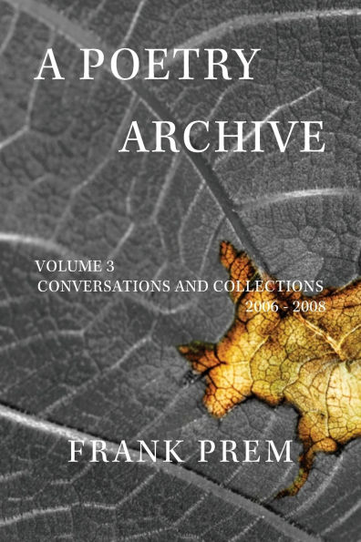 A Poetry Archive: Volume 3 Conversations and Collections 2006 - 2008