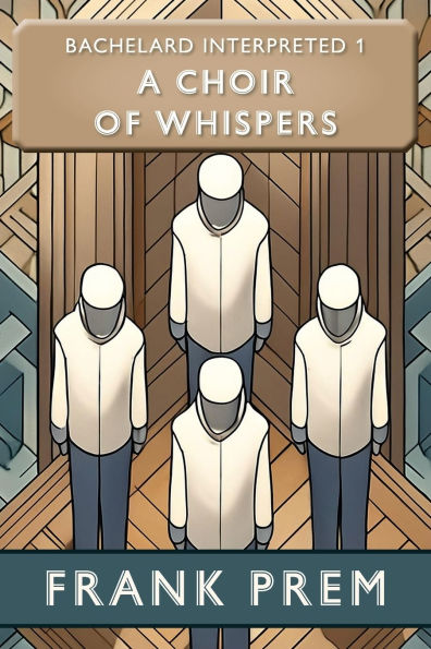 A Choir of Whispers: Bachelard Interpreted Book 1