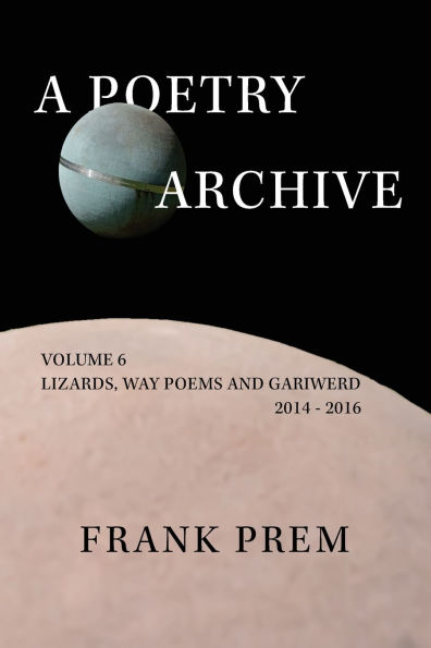 A Poetry Archive Volume 6: Lizards, Way Poems and Gariwerd