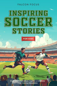 Title: Inspiring Soccer Stories For Kids - Fun, Inspirational Facts & Stories For Young Readers, Author: Falcon Focus