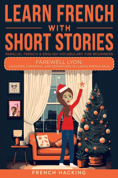 Learn French With Short Stories - Parallel & English Vocabulary for Beginners. Farewell Lyon: Laughter, Christmas, and Departures Clara's Saga