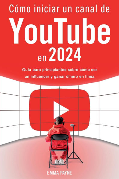 Cï¿½mo iniciar un canal de YouTube en 2024 - Guï¿½a para principiantes sobre cï¿½mo ser un influencer y ganar dinero en lï¿½nea